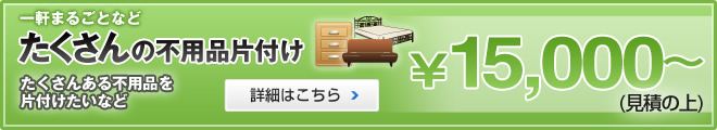 たくさんの不用品片付け 15,000円から